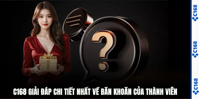 C168 giải đáp chi tiết nhất về băn khoăn của thành viên 
